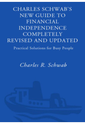Charles Schwab's new guide to financial independence: practical solutions for busy people