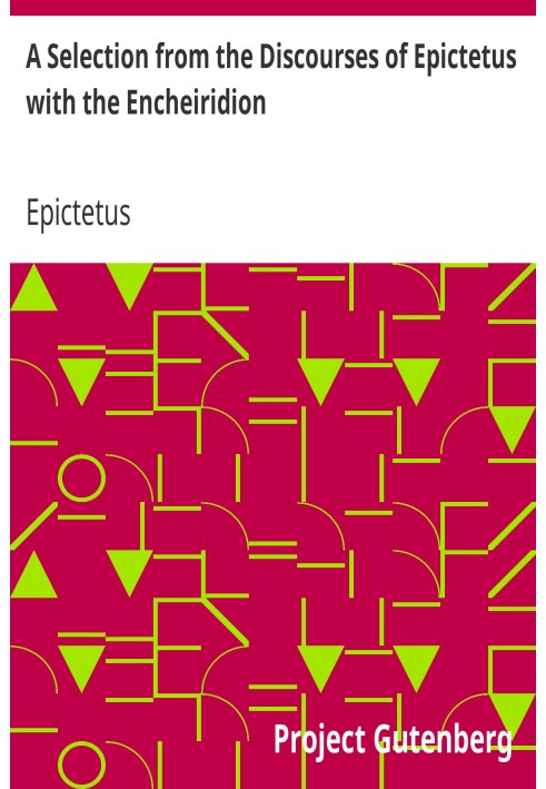 A Selection from the Discourses of Epictetus with the Encheiridion