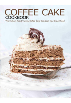 Coffee Cake Cookbook: The Highest Rated Yummy Coffee Cake Cookbook You Should Read