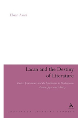 Lacan and the destiny of literature : desire, jouissance and the sinthome in Shakespeare, Donne, Joyce and Ashbery