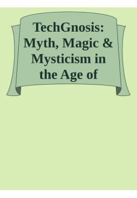 TechGnosis: Myth, Magic & Mysticism in the Age of Information