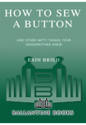 How to sew a button : and other nifty things your grandmother knew