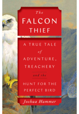 The falcon thief: a true tale of adventure, treachery, and the hunt for the perfect bird