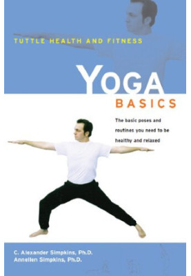 Yoga Basics : The Basic Poses and Routines You Need to Be Healthy and Relaxed