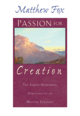 Passion for creation: the earth-honoring spirituality of Meister Eckhart