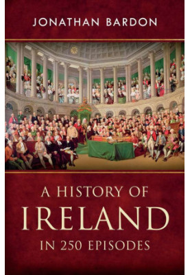 A History of Ireland in 250 Episodes · A Sweeping Single Narrative of Irish History From the End of the Ice Age to the Peace 