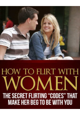How To Flirt With Women: The Secret Flirting ''Codes'' That Make Her Beg To Be With You