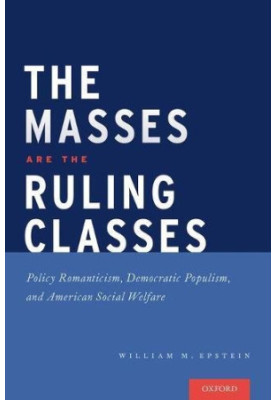 The masses are the ruling classes : policy romanticism, democratic populism, and American social welfare
