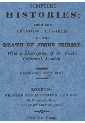 Scripture Histories; from the Creation of the World, to the Death of Jesus Christ With a Description of St. Paul's Church, Londo