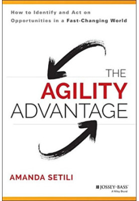 The agility advantage : how to identify and act on opportunities in a fast-changing world