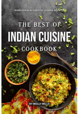 The Best of Indian Cuisine Cookbook: Simplified Authentic Indian Recipes