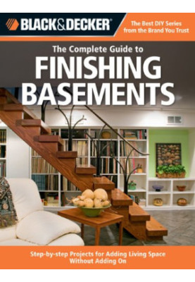 Black & Decker The Complete Guide to Finishing Basements: Step-by-step Projects for Adding Living Space without Adding On