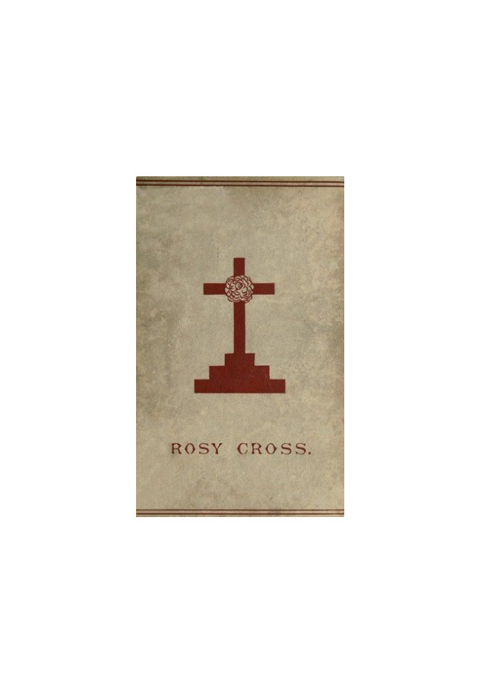 Mysteries of the Rosie Cross / Or, the History of that Curious Sect of the Middle Ages, Known as the Rosicrucians with Exampl