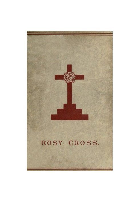 Mysteries of the Rosie Cross / Or, the History of that Curious Sect of the Middle Ages, Known as the Rosicrucians with Exampl