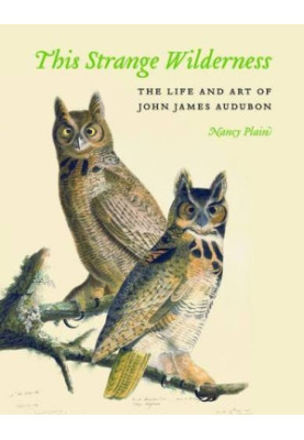 This strange wilderness : the life and art of John James Audubon