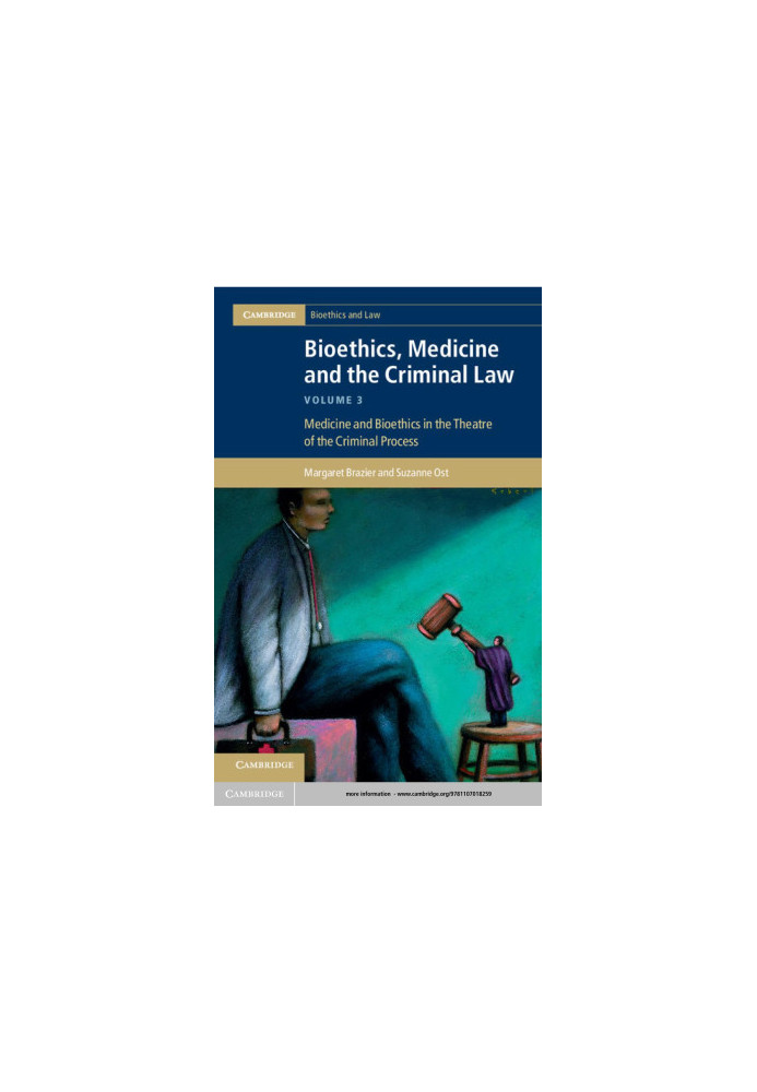 Bioethics, Medicine and the Criminal Law, Volume 3: Medicine and Bioethics in the Theatre of the Criminal Process