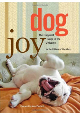 DogJoy: The Happiest Dogs in the Universe by the editors of Bark: Foreword
