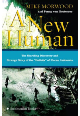 A New Human - The Startling Discovery and Strange Story of the "Hobbits" of Flores, Indonesia