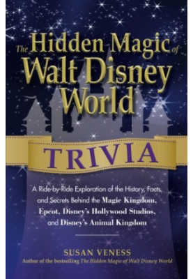 The hidden magic of Walt Disney World trivia : a ride-by-ride exploration of the history, facts, and secrets behind the Magic