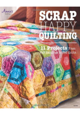 Scrap Happy Quilting: 11 Projects From Wall Hangings to Bed Quilts