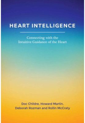 Heart Intelligence: Connecting with the Intuitive Guidance of the Heart