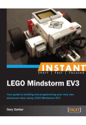 Instant LEGO Mindstorm EV3 your guide to building and programming your very own advanced robot using LEGO Mindstorm EV3