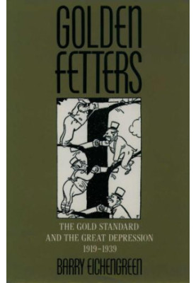 Golden Fetters - The Gold Standard and the Great Depression, 1919-1939