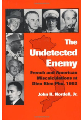 The Undetected Enemy - French and American Miscalculations in Dien Bien Phu, 1953 (