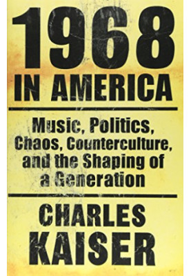 1968 in America : music, politics, chaos, counterculture, and the shaping of a generation
