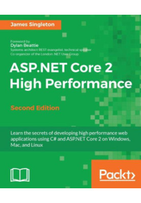 ASP.NET Core 2 High Performance - Second Edition: Learn the secrets of developing high performance web applications using C a