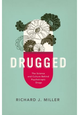 Drugged : the science and culture behind psychotropic drugs