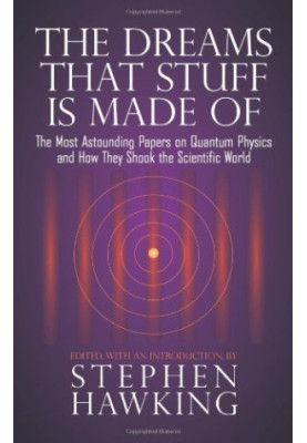 The Dreams That Stuff Is Made Of: The Most Astounding Papers of Quantum Physics: And How They Shook the Scientific World