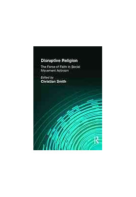 Disruptive religion : the force of faith in social-movement activism