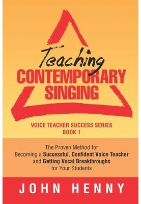 Teaching Contemporary Singing: The Proven Method for Becoming a Successful, Confident Voice Teacher and Getting Vocal Breakth