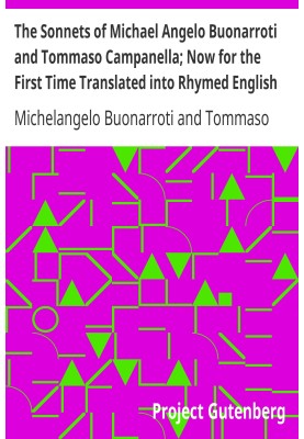 The Sonnets of Michael Angelo Buonarroti and Tommaso Campanella; Now for the First Time Translated into Rhymed English