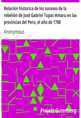 Historical account of the events of the rebellion of José Gabriel Tupac-Amaru in the provinces of Peru, the year 1780