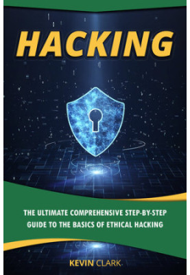 Hacking : The Ultimate Comprehensive Step-By-Step Guide to the Basics of Ethical Hacking