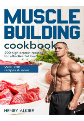 Muscle building cookbook: With 200 recipes & more, 200 high protein recipes for effective fat burning