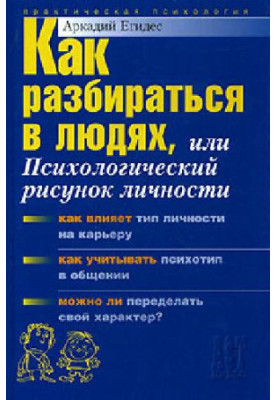 Как разбираться в людях, или психологический рисунок личности: [как влияет тип личности на карьеру, как учитывать психотип в 