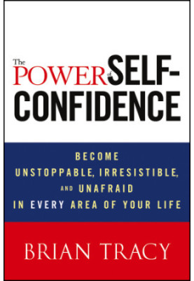 The power of self-confidence become ustoppable, iresistable, and unafraid in every area of your life
