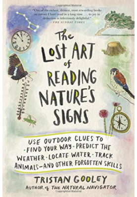 The Lost Art of Reading Nature's Signs: Use Outdoor Clues to Find Your Way, Predict the Weather, Locate Water, Track Animals—