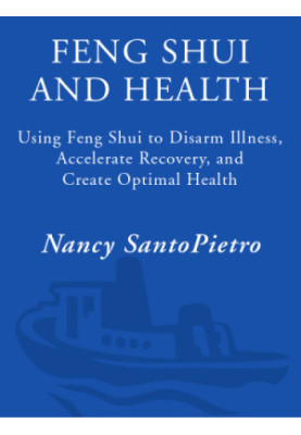 Feng Shui and health: the anatomy of a home: using Feng Shui to disarm illness, accelerate recovery, and create optimal healt