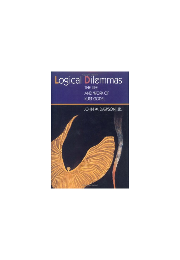 Logical Dilemmas: The Life and Work of Kurt Gödel