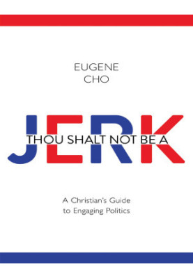 Thou Shalt Not Be a Jerk: A Christian's Guide to Engaging Politics
