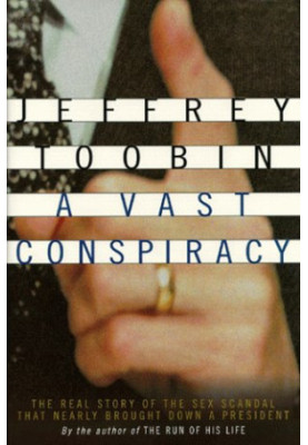 A Vast Conspiracy: The Real Story of the Sex Scandal That Nearly Brought Down a President