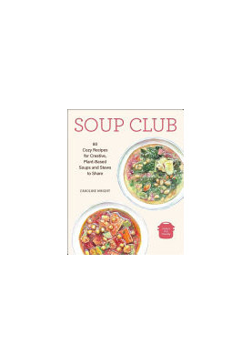 Soup Club: 80 Cozy Recipes for Creative Plant-Based Soups and Stews to Share