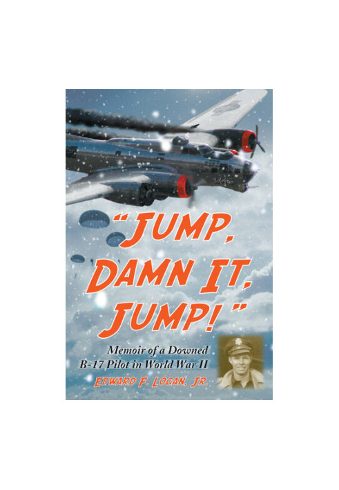 “Jump, Damn It, Jump!”: Memoir of a Downed B-17 Pilot in World War II