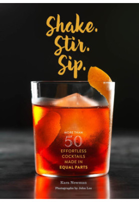 Shake. Stir. Sip.: More than 50 Effortless Cocktails Made in Equal Parts