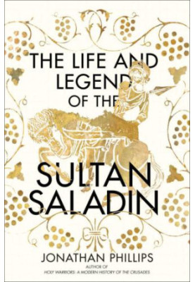 Life and Legend of the Sultan Saladin