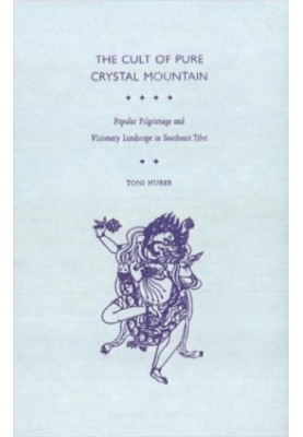 The Cult of Pure Crystal Mountain Popular Pilgrimage and Visionary Landscape in Southeast Tibet